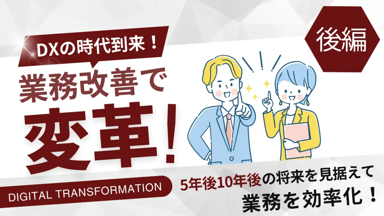 DXの時代到来！業務改善で会社を変革させる『後編』